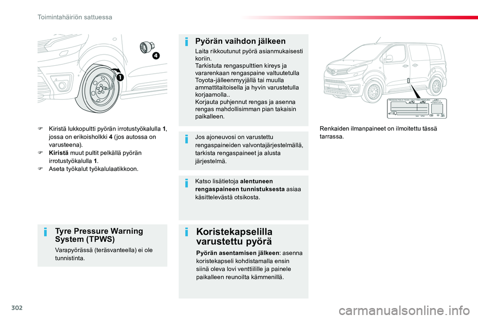 TOYOTA PROACE 2019 Omistajan Käsikirja (in Finnish) 302
F Kiristä lukkopultti pyörän irrotustyökalulla 1, jossa on erikoisholkki 4 (jos autossa on varusteena).F Kiristä muut pultit pelkällä pyörän irrotustyökalulla 1.F Aseta työkalut työka TOYOTA PROACE 2019 Omistajan Käsikirja (in Finnish) 302
F Kiristä lukkopultti pyörän irrotustyökalulla 1, jossa on erikoisholkki 4 (jos autossa on varusteena).F Kiristä muut pultit pelkällä pyörän irrotustyökalulla 1.F Aseta työkalut työka