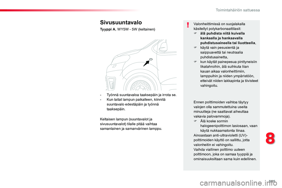 TOYOTA PROACE 2019 Omistajan Käsikirja (in Finnish) 305
Sivusuuntavalo
Ty y p p i A, W Y5W - 5W (keltainen)
Valonheittimissä on suojalakalla käsitellyt polykarbonaattilasit:F älä puhdista niitä kuivalla kankaalla ja hankaavalla puhdistusaineella TOYOTA PROACE 2019 Omistajan Käsikirja (in Finnish) 305
Sivusuuntavalo
Ty y p p i A, W Y5W - 5W (keltainen)
Valonheittimissä on suojalakalla käsitellyt polykarbonaattilasit:F älä puhdista niitä kuivalla kankaalla ja hankaavalla puhdistusaineella