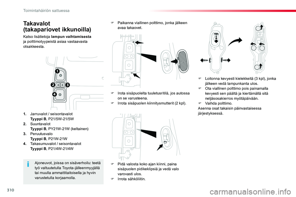 TOYOTA PROACE 2019 Omistajan Käsikirja (in Finnish) 310
Takavalot
(takapariovet ikkunoilla)
Katso lisätietoja lampun vaihtamisesta ja polttimotyypeistä asiaa vastaavasta otsakkeesta.
F Pidä valosta koko ajan kiinni, paina sisäpuolen pidikeklipsià TOYOTA PROACE 2019 Omistajan Käsikirja (in Finnish) 310
Takavalot
(takapariovet ikkunoilla)
Katso lisätietoja lampun vaihtamisesta ja polttimotyypeistä asiaa vastaavasta otsakkeesta.
F Pidä valosta koko ajan kiinni, paina sisäpuolen pidikeklipsiÃ