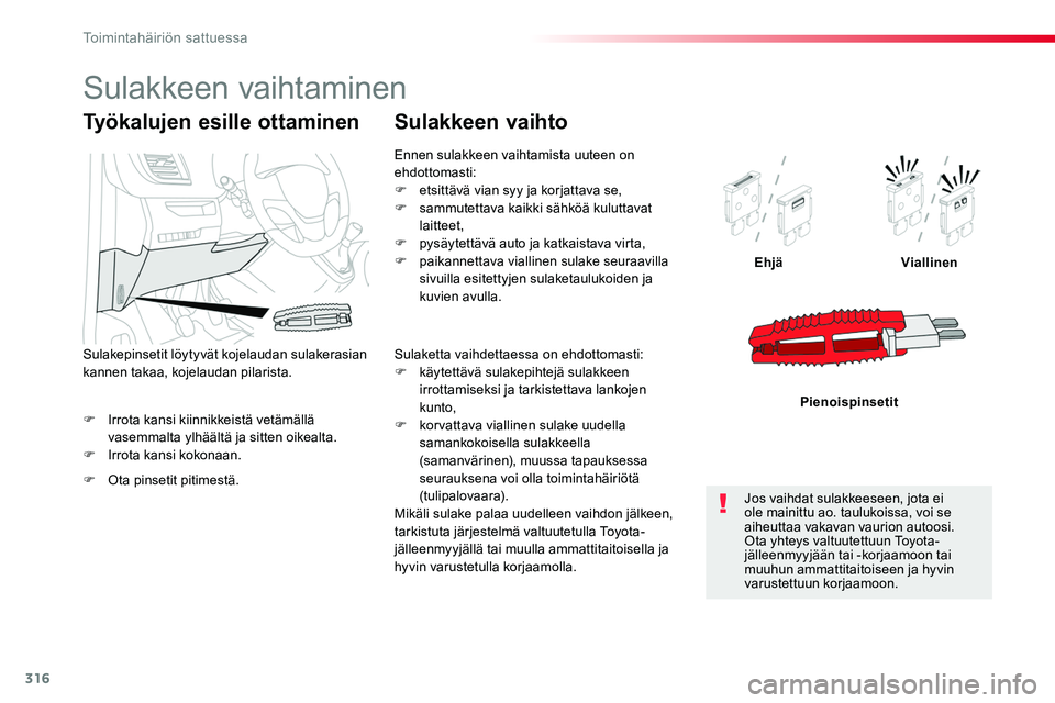 TOYOTA PROACE 2019  Omistajan Käsikirja (in Finnish) 316
F Irrota kansi kiinnikkeistä vetämällä vasemmalta ylhäältä ja sitten oikealta.F Irrota kansi kokonaan.
EhjäViallinen
Pienoispinsetit
Työkalujen esille ottaminen
F Ota pinsetit pitimestä.