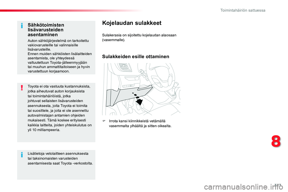 TOYOTA PROACE 2019  Omistajan Käsikirja (in Finnish) 317
Toyota ei ota vastuuta kustannuksista, jotka aiheutuvat auton korjauksista tai toimintahäiriöistä, jotka johtuvat sellaisten lisävarusteiden asennuksesta, joita Toyota ei toimita tai suosittel