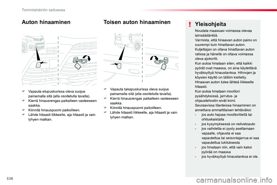 TOYOTA PROACE 2019  Omistajan Käsikirja (in Finnish) 326
F Vapauta etupuskurissa oleva suojus painamalla sitä (alla osoitetulla tavalla).F Kierrä hinausrengas paikalleen vasteeseen saakka.F Kiinnitä hinauspuomi paikoilleen.F Lähde hitaasti liikkeell