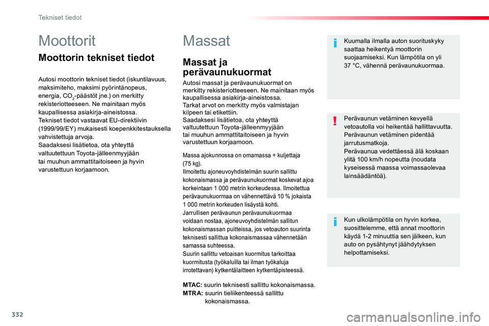 TOYOTA PROACE 2019  Omistajan Käsikirja (in Finnish) 332
Moottorit
Moottorin tekniset tiedot
Autosi moottorin tekniset tiedot (iskuntilavuus, maksimiteho, maksimi pyörintänopeus, energia, CO2-päästöt jne.) on merkitty rekisteriotteeseen. Ne mainita