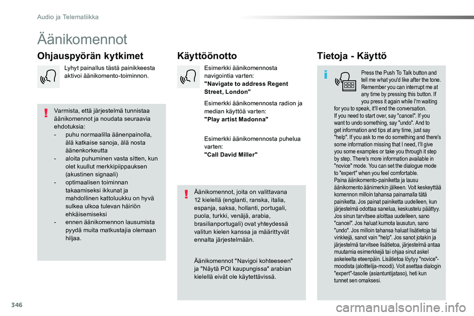 TOYOTA PROACE 2019  Omistajan Käsikirja (in Finnish) 346
Äänikomennot
KäyttöönottoOhjauspyörän kytkimetTietoja - Käyttö
Press the Push To Talk button and tell me what you'd like after the tone. Remember you can interrupt me at any time by p