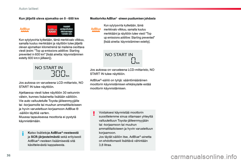 TOYOTA PROACE 2019  Omistajan Käsikirja (in Finnish) 36
Kun jäljellä oleva ajomatka on 0 - 600 km
Kun sytytysvirta kytketään, tämä merkkivalo vilkkuu, samalla kuuluu merkkiääni ja näyttöön tulee jäljellä olevan ajomatkan kilometreinä tai m