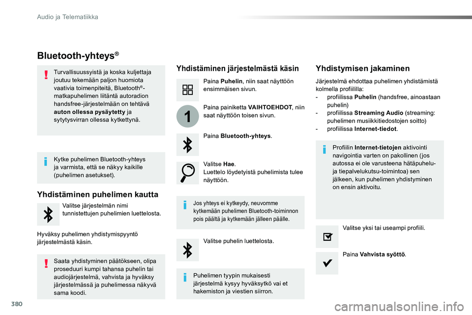 TOYOTA PROACE 2019  Omistajan Käsikirja (in Finnish) 380
1
Bluetooth-yhteys®
Yhdistäminen järjestelmästä käsinYhdistymisen jakaminen
Paina Puhelin, niin saat näyttöön ensimmäisen sivun.
Paina Bluetooth-yhteys.
Valitse Hae.Luettelo löydetyist�