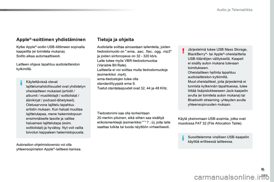 TOYOTA PROACE 2019 Omistajan Käsikirja (in Finnish) 399
Apple®-soittimen yhdistäminen
Kytke Apple®-soitin USB-liittimeen sopivalla kaapelilla (ei toimiteta mukana).Soitto alkaa automaattisesti.
Laitteen ohjaus tapahtuu audiolaitteiston kytkimillä.
TOYOTA PROACE 2019 Omistajan Käsikirja (in Finnish) 399
Apple®-soittimen yhdistäminen
Kytke Apple®-soitin USB-liittimeen sopivalla kaapelilla (ei toimiteta mukana).Soitto alkaa automaattisesti.
Laitteen ohjaus tapahtuu audiolaitteiston kytkimillä.