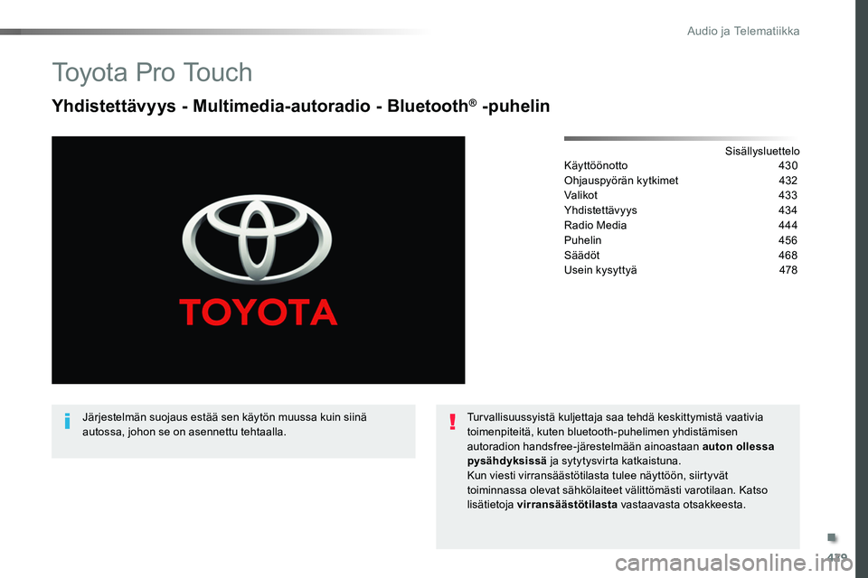 TOYOTA PROACE 2019 Omistajan Käsikirja (in Finnish) 429
To y o t a P r o To u c h
Yhdistettävyys - Multimedia-autoradio - Bluetooth® -puhelin
SisällysluetteloKäyttöönotto 430
Ohjauspyörän kytkimet 432
Valikot 433
Yhdistettävyys 434
Radio M TOYOTA PROACE 2019 Omistajan Käsikirja (in Finnish) 429
To y o t a P r o To u c h
Yhdistettävyys - Multimedia-autoradio - Bluetooth® -puhelin
SisällysluetteloKäyttöönotto 430
Ohjauspyörän kytkimet 432
Valikot 433
Yhdistettävyys 434
Radio M