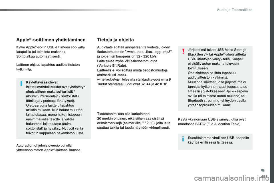 TOYOTA PROACE 2019 Omistajan Käsikirja (in Finnish) 455
Apple®-soittimen yhdistäminen
Kytke Apple®-soitin USB-liittimeen sopivalla kaapelilla (ei toimiteta mukana).Soitto alkaa automaattisesti.
Laitteen ohjaus tapahtuu audiolaitteiston kytkimillä.
TOYOTA PROACE 2019 Omistajan Käsikirja (in Finnish) 455
Apple®-soittimen yhdistäminen
Kytke Apple®-soitin USB-liittimeen sopivalla kaapelilla (ei toimiteta mukana).Soitto alkaa automaattisesti.
Laitteen ohjaus tapahtuu audiolaitteiston kytkimillä.