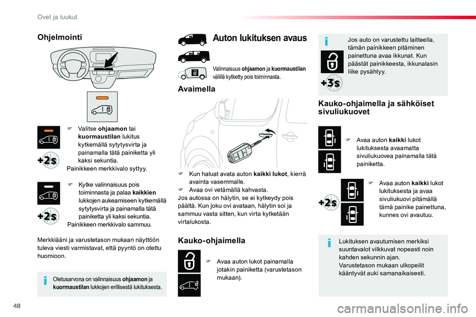 TOYOTA PROACE 2019  Omistajan Käsikirja (in Finnish) 48
F Valitse ohjaamon tai kuormaustilan lukitus kytkemällä sytytysvirta ja painamalla tätä painiketta yli kaksi sekuntia.Painikkeen merkkivalo syttyy.
Merkkiääni ja varustetason mukaan näyttö�
