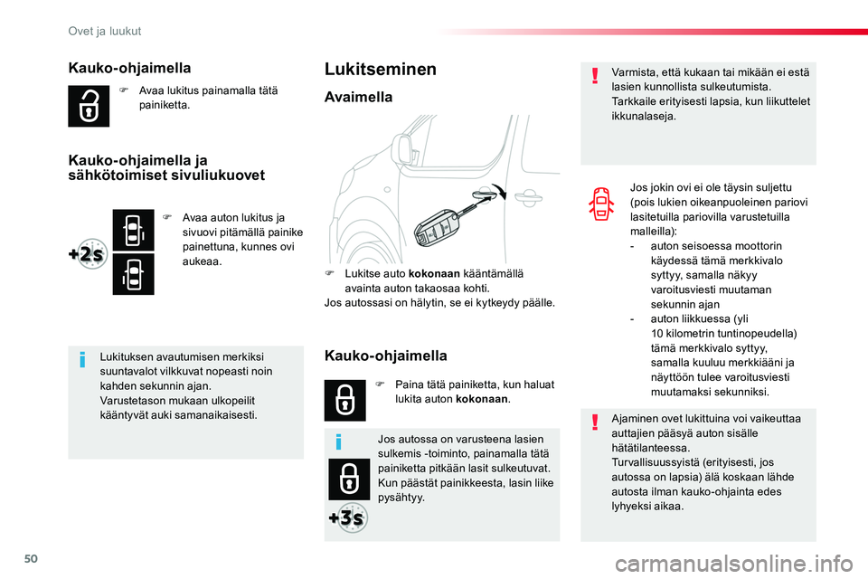 TOYOTA PROACE 2019  Omistajan Käsikirja (in Finnish) 50
Kauko-ohjaimella
F Avaa lukitus painamalla tätä painiketta.
Lukituksen avautumisen merkiksi suuntavalot vilkkuvat nopeasti noin kahden sekunnin ajan.Varustetason mukaan ulkopeilit kääntyvät au