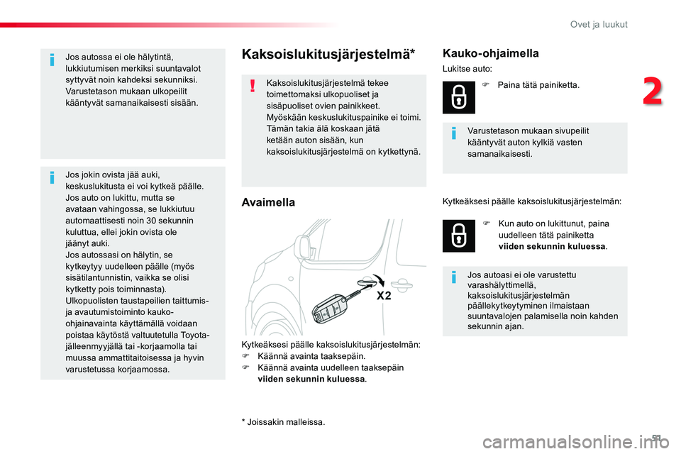 TOYOTA PROACE 2019  Omistajan Käsikirja (in Finnish) 51
Kaksoislukitusjärjestelmä*
Kaksoislukitusjärjestelmä tekee toimettomaksi ulkopuoliset ja sisäpuoliset ovien painikkeet.Myöskään keskuslukituspainike ei toimi.Tämän takia älä koskaan jä