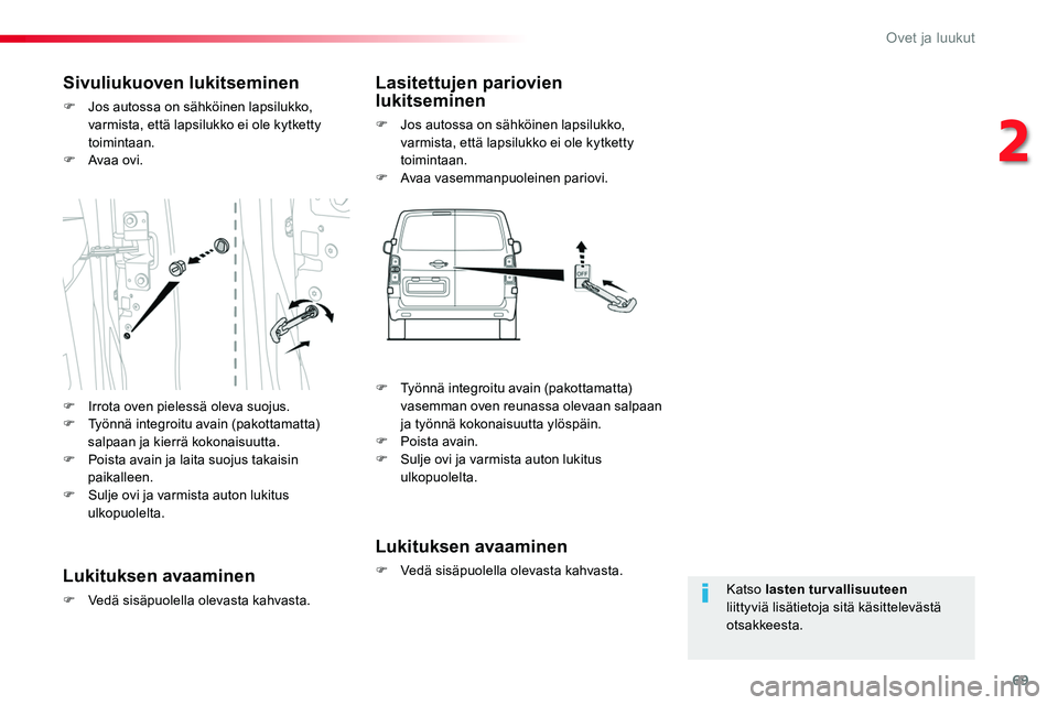 TOYOTA PROACE 2019 Omistajan Käsikirja (in Finnish) 69
Katso lasten turvallisuuteen liittyviä lisätietoja sitä käsittelevästä otsakkeesta.
Sivuliukuoven lukitseminen
F Jos autossa on sähköinen lapsilukko, varmista, että lapsilukko ei ole kytke TOYOTA PROACE 2019 Omistajan Käsikirja (in Finnish) 69
Katso lasten turvallisuuteen liittyviä lisätietoja sitä käsittelevästä otsakkeesta.
Sivuliukuoven lukitseminen
F Jos autossa on sähköinen lapsilukko, varmista, että lapsilukko ei ole kytke