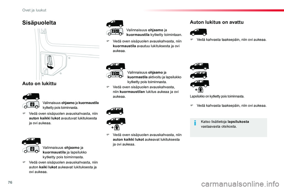 TOYOTA PROACE 2019  Omistajan Käsikirja (in Finnish) 76
Katso lisätietoja lapsilukosta vastaavasta otsikosta.
Sisäpuolelta
Valinnaisuus ohjaamo ja kuormaustila kytketty pois toiminnasta.
F Vedä oven sisäpuolen avauskahvasta, niin kuormaustila avautu