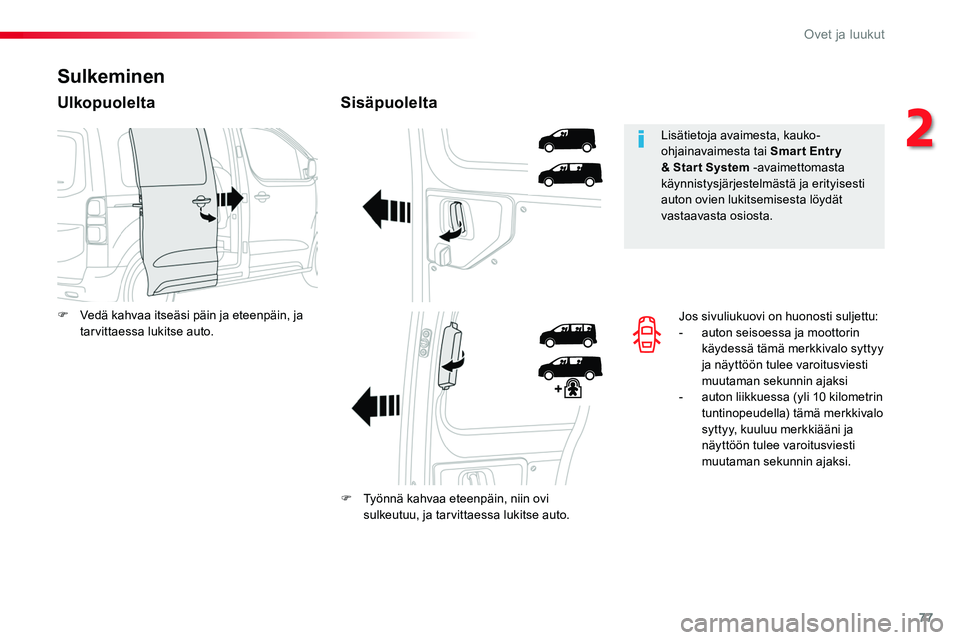 TOYOTA PROACE 2019  Omistajan Käsikirja (in Finnish) 77
Jos sivuliukuovi on huonosti suljettu:- auton seisoessa ja moottorin käydessä tämä merkkivalo syttyy ja näyttöön tulee varoitusviesti muutaman sekunnin ajaksi- auton liikkuessa (yli 10 kilom