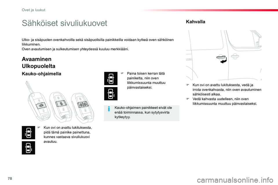 TOYOTA PROACE 2019  Omistajan Käsikirja (in Finnish) 78
Sähköiset sivuliukuovet
Ulko- ja sisäpuolen ovenkahvoilla sekä sisäpuolisilla painikkeilla voidaan kytkeä oven sähköinen liikkuminen.Oven avautumisen ja sulkeutumisen yhteydessä kuuluu mer