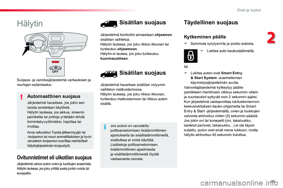 TOYOTA PROACE 2019 Omistajan Käsikirja (in Finnish) 95
Suojaus- ja varoitusjärjestelmä varkauksien ja murtojen estämiseksi.
Hälytin
Ovitunnistimet eli ulkotilan suojaus
Järjestelmä valvoo auton ovien ja luukkujen avaamista.Hälytin laukeaa, jos j TOYOTA PROACE 2019 Omistajan Käsikirja (in Finnish) 95
Suojaus- ja varoitusjärjestelmä varkauksien ja murtojen estämiseksi.
Hälytin
Ovitunnistimet eli ulkotilan suojaus
Järjestelmä valvoo auton ovien ja luukkujen avaamista.Hälytin laukeaa, jos j