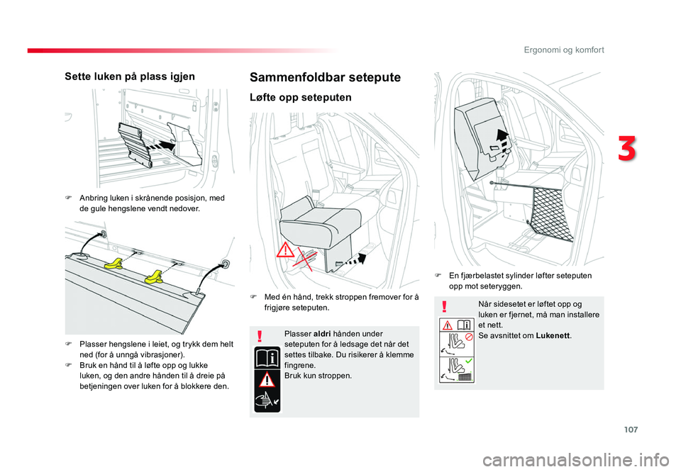 TOYOTA PROACE 2019 Instruksjoner for bruk (in Norwegian) 107
Proace_no_Chap03_ergonomie-et-confort_ed01-2016
Når sidesetet er løftet opp og luken er fjernet, må man installere
et nett.
Se avsnittet om Lukenett.
Plasser
aldri hånden under
seteputen fo TOYOTA PROACE 2019 Instruksjoner for bruk (in Norwegian) 107
Proace_no_Chap03_ergonomie-et-confort_ed01-2016
Når sidesetet er løftet opp og luken er fjernet, må man installere
et nett.
Se avsnittet om Lukenett.
Plasser
aldri hånden under
seteputen fo