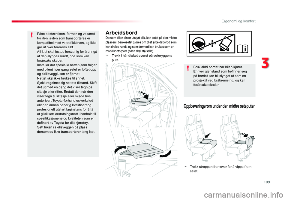 TOYOTA PROACE 2019 Instruksjoner for bruk (in Norwegian) 109
Proace_no_Chap03_ergonomie-et-confort_ed01-2016
ArbeidsbordDersom bilen din er utstyrt slik, kan setet på den midtre
plassen i benkesetet gjøres om til et arbeidsbordd som
kan dreies rundt, og TOYOTA PROACE 2019 Instruksjoner for bruk (in Norwegian) 109
Proace_no_Chap03_ergonomie-et-confort_ed01-2016
ArbeidsbordDersom bilen din er utstyrt slik, kan setet på den midtre
plassen i benkesetet gjøres om til et arbeidsbordd som
kan dreies rundt, og