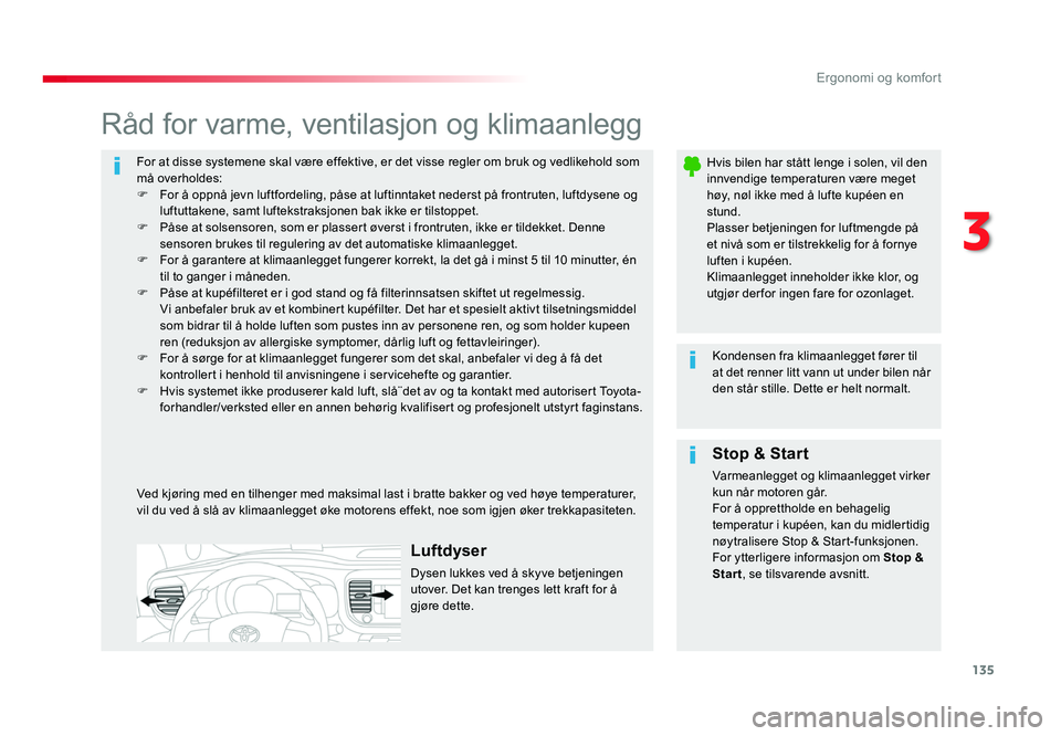 TOYOTA PROACE 2019 Instruksjoner for bruk (in Norwegian) 135
Proace_no_Chap03_ergonomie-et-confort_ed01-2016
For at disse systemene skal være effektive, er det visse regler om bruk og vedlikehold som må overholdes:
F For å oppnå jevn luftfordeling, pås TOYOTA PROACE 2019 Instruksjoner for bruk (in Norwegian) 135
Proace_no_Chap03_ergonomie-et-confort_ed01-2016
For at disse systemene skal være effektive, er det visse regler om bruk og vedlikehold som må overholdes:
F For å oppnå jevn luftfordeling, pås