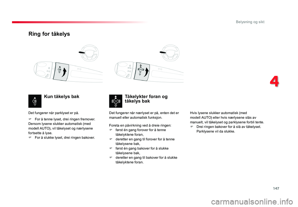 TOYOTA PROACE 2019 Instruksjoner for bruk (in Norwegian) 147
Proace_no_Chap04_eclairage-et-visibilite_ed01-2016
Ring for tåkelys
Tåkelykter foran og
tåkelys bak
Kun tåkelys bak
F For å tenne lyset, drei ringen fremover.Dersom lysene slukker automatisk TOYOTA PROACE 2019 Instruksjoner for bruk (in Norwegian) 147
Proace_no_Chap04_eclairage-et-visibilite_ed01-2016
Ring for tåkelys
Tåkelykter foran og
tåkelys bak
Kun tåkelys bak
F For å tenne lyset, drei ringen fremover.Dersom lysene slukker automatisk