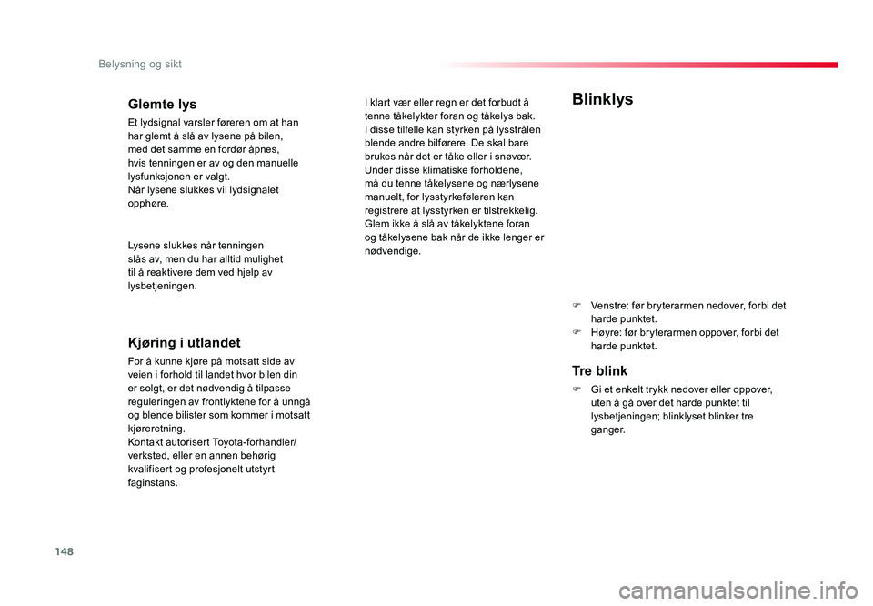 TOYOTA PROACE 2019 Instruksjoner for bruk (in Norwegian) 148
Belysning og sikt
Proace_no_Chap04_eclairage-et-visibilite_ed01-2016
Blinklys
F Venstre: før bryterarmen nedover, forbi det harde punktet.
F Høyre: før bryterarmen oppover, forbi det harde punk TOYOTA PROACE 2019 Instruksjoner for bruk (in Norwegian) 148
Belysning og sikt
Proace_no_Chap04_eclairage-et-visibilite_ed01-2016
Blinklys
F Venstre: før bryterarmen nedover, forbi det harde punktet.
F Høyre: før bryterarmen oppover, forbi det harde punk