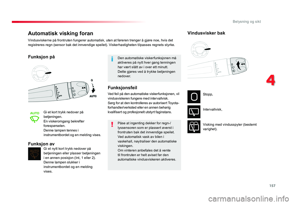 TOYOTA PROACE 2019 Instruksjoner for bruk (in Norwegian) 157
Proace_no_Chap04_eclairage-et-visibilite_ed01-2016
Automatisk visking foran
Funksjon på
Gi et kort trykk nedover på
betjeningen.
En viskeromgang bekrefter
forespørselen.
Denne lampen tennes i TOYOTA PROACE 2019 Instruksjoner for bruk (in Norwegian) 157
Proace_no_Chap04_eclairage-et-visibilite_ed01-2016
Automatisk visking foran
Funksjon på
Gi et kort trykk nedover på
betjeningen.
En viskeromgang bekrefter
forespørselen.
Denne lampen tennes i