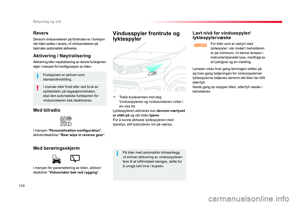 TOYOTA PROACE 2019 Instruksjoner for bruk (in Norwegian) 158
Proace_no_Chap04_eclairage-et-visibilite_ed01-2016
I snøvær eller frost eller ved bruk av sykkelstativ på bagasjeromsluken,
skal den automatiske funksjonen for
vindusviskeren bak deaktiveres. TOYOTA PROACE 2019 Instruksjoner for bruk (in Norwegian) 158
Proace_no_Chap04_eclairage-et-visibilite_ed01-2016
I snøvær eller frost eller ved bruk av sykkelstativ på bagasjeromsluken,
skal den automatiske funksjonen for
vindusviskeren bak deaktiveres.