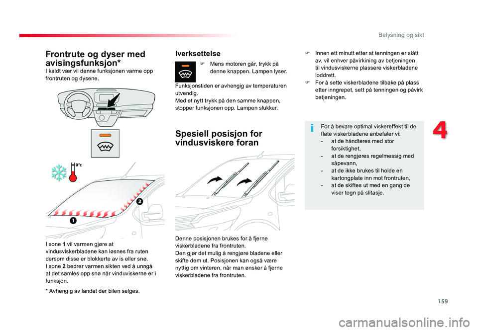 TOYOTA PROACE 2019 Instruksjoner for bruk (in Norwegian) 159
Proace_no_Chap04_eclairage-et-visibilite_ed01-2016
* Avhengig av landet der bilen selges.
Frontrute og dyser med
avisingsfunksjon*
I kaldt vær vil denne funksjonen varme opp
frontruten og dysen TOYOTA PROACE 2019 Instruksjoner for bruk (in Norwegian) 159
Proace_no_Chap04_eclairage-et-visibilite_ed01-2016
* Avhengig av landet der bilen selges.
Frontrute og dyser med
avisingsfunksjon*
I kaldt vær vil denne funksjonen varme opp
frontruten og dysen