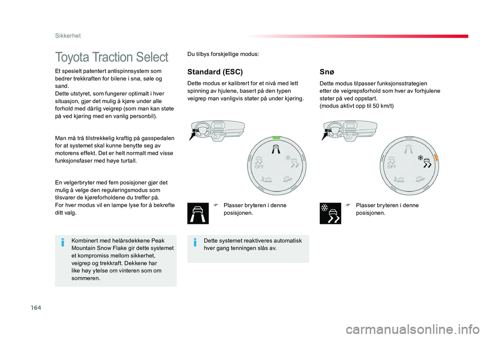 TOYOTA PROACE 2019 Instruksjoner for bruk (in Norwegian) 164
Proace_no_Chap05_securite_ed01-2016
Toyota Traction Select
Et spesielt patentert antispinnsystem som
bedrer trekkraften for bilene i snø, søle og
sand.
Dette utstyret, som fungerer optimalt i TOYOTA PROACE 2019 Instruksjoner for bruk (in Norwegian) 164
Proace_no_Chap05_securite_ed01-2016
Toyota Traction Select
Et spesielt patentert antispinnsystem som
bedrer trekkraften for bilene i snø, søle og
sand.
Dette utstyret, som fungerer optimalt i