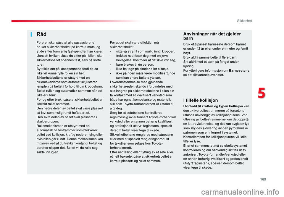 TOYOTA PROACE 2019 Instruksjoner for bruk (in Norwegian) 169
Proace_no_Chap05_securite_ed01-2016
Råd
I tilfelle kollisjon
I forhold til kraften og typen kollisjon kan
den aktive beltestrammeren på forsetene
utløses uavhengig av kollisjonsputene. Ved
u TOYOTA PROACE 2019 Instruksjoner for bruk (in Norwegian) 169
Proace_no_Chap05_securite_ed01-2016
Råd
I tilfelle kollisjon
I forhold til kraften og typen kollisjon kan
den aktive beltestrammeren på forsetene
utløses uavhengig av kollisjonsputene. Ved
u