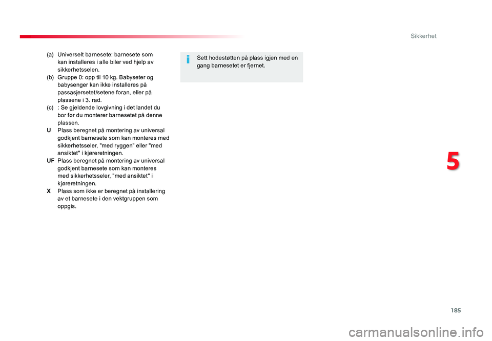 TOYOTA PROACE 2019 Instruksjoner for bruk (in Norwegian) 185
Proace_no_Chap05_securite_ed01-2016
(a) Universelt barnesete: barnesete som kan installeres i alle biler ved hjelp av
sikkerhetsselen.
(b) Gruppe 0: opp til 10 kg. Babyseter og babysenger kan ikk TOYOTA PROACE 2019 Instruksjoner for bruk (in Norwegian) 185
Proace_no_Chap05_securite_ed01-2016
(a) Universelt barnesete: barnesete som kan installeres i alle biler ved hjelp av
sikkerhetsselen.
(b) Gruppe 0: opp til 10 kg. Babyseter og babysenger kan ikk