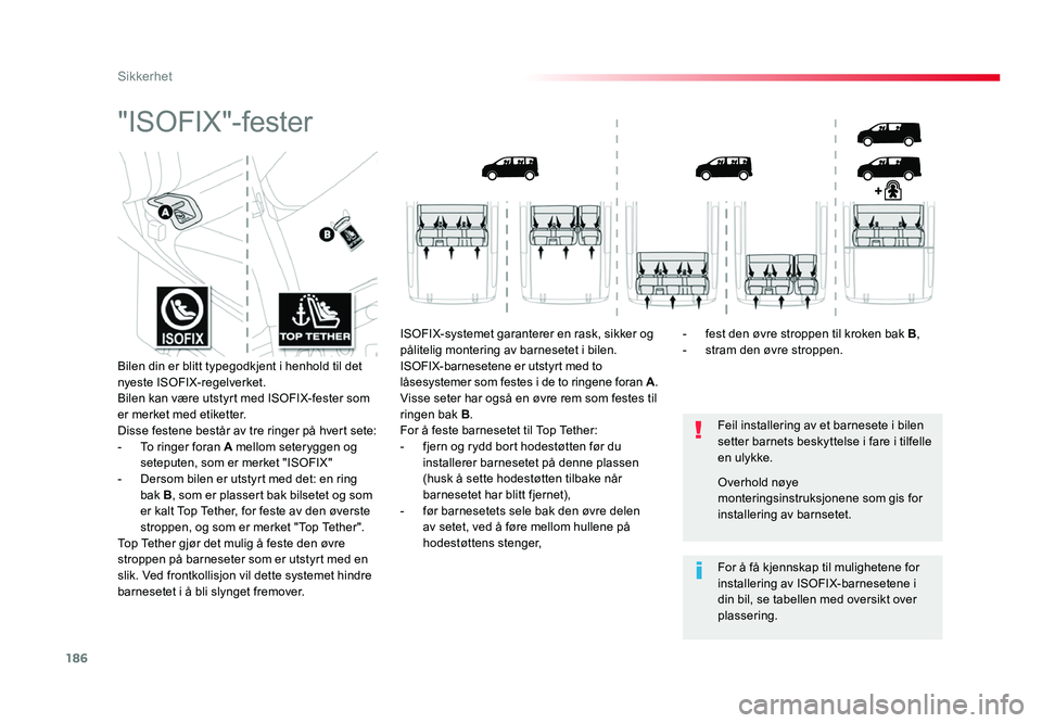 TOYOTA PROACE 2019 Instruksjoner for bruk (in Norwegian) 186
Proace_no_Chap05_securite_ed01-2016
"ISOFIX"-fester
Feil installering av et barnesete i bilen
setter barnets beskyttelse i fare i tilfelle
en ulykke.
For å få kjennskap til mulighetene TOYOTA PROACE 2019 Instruksjoner for bruk (in Norwegian) 186
Proace_no_Chap05_securite_ed01-2016
"ISOFIX"-fester
Feil installering av et barnesete i bilen
setter barnets beskyttelse i fare i tilfelle
en ulykke.
For å få kjennskap til mulighetene