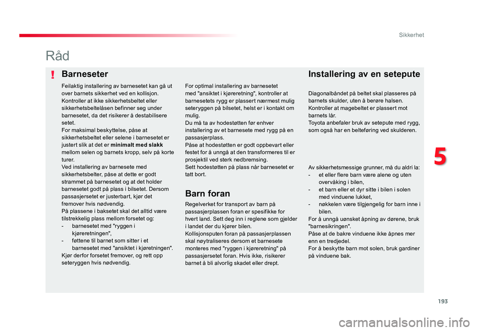 TOYOTA PROACE 2019 Instruksjoner for bruk (in Norwegian) 193
Proace_no_Chap05_securite_ed01-2016
BarneseterInstallering av en setepute
Råd
Regelverket for transport av barn på
passasjerplassen foran er spesifikke for
hvert land. Sett deg inn i reglene s TOYOTA PROACE 2019 Instruksjoner for bruk (in Norwegian) 193
Proace_no_Chap05_securite_ed01-2016
BarneseterInstallering av en setepute
Råd
Regelverket for transport av barn på
passasjerplassen foran er spesifikke for
hvert land. Sett deg inn i reglene s