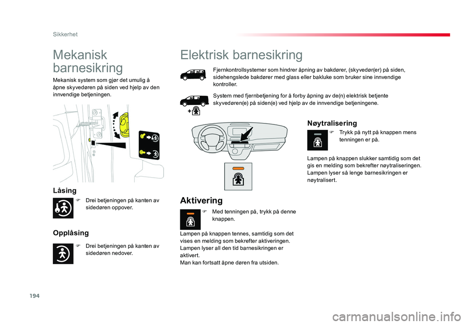 TOYOTA PROACE 2019 Instruksjoner for bruk (in Norwegian) 194
Proace_no_Chap05_securite_ed01-2016
Mekanisk
barnesikring
Låsing
Opplåsing
Mekanisk system som gjør det umulig å
åpne skyvedøren på siden ved hjelp av den
innvendige betjeningen.
Elektri TOYOTA PROACE 2019 Instruksjoner for bruk (in Norwegian) 194
Proace_no_Chap05_securite_ed01-2016
Mekanisk
barnesikring
Låsing
Opplåsing
Mekanisk system som gjør det umulig å
åpne skyvedøren på siden ved hjelp av den
innvendige betjeningen.
Elektri