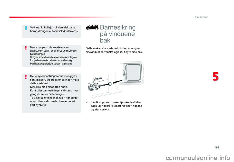 TOYOTA PROACE 2019 Instruksjoner for bruk (in Norwegian) 195
Proace_no_Chap05_securite_ed01-2016
Barnesikring
på vinduene
bak
Dette mekaniske systemet hindrer åpning av
sidevinduet på venstre og/eller høyre side bak.
F
Lås/lås opp som bruker fjern TOYOTA PROACE 2019 Instruksjoner for bruk (in Norwegian) 195
Proace_no_Chap05_securite_ed01-2016
Barnesikring
på vinduene
bak
Dette mekaniske systemet hindrer åpning av
sidevinduet på venstre og/eller høyre side bak.
F
Lås/lås opp som bruker fjern