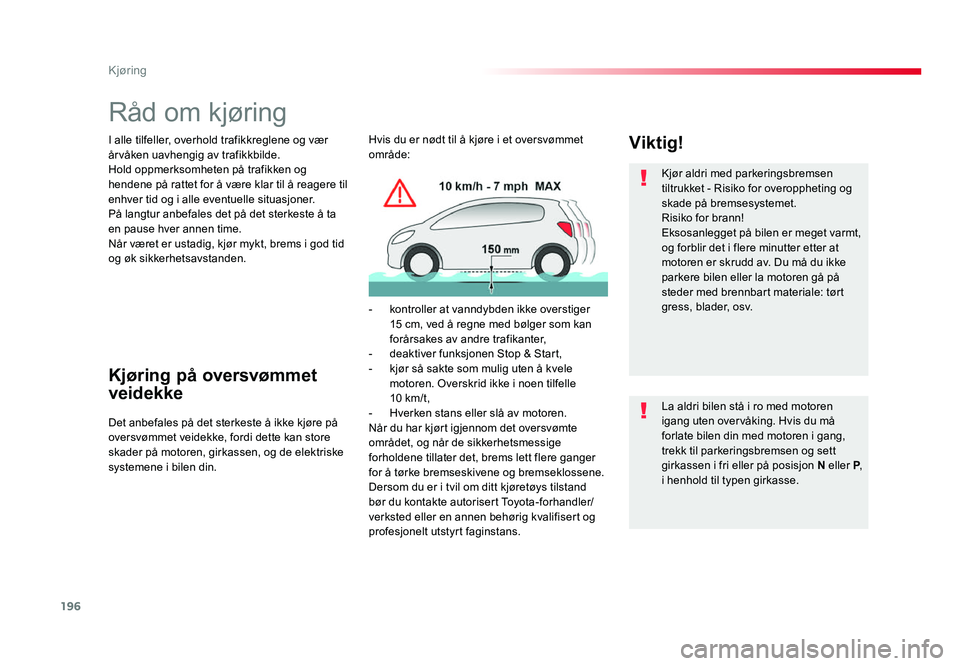 TOYOTA PROACE 2019  Instruksjoner for bruk (in Norwegian) 196
Proace_no_Chap06_conduite_ed01-2016
Råd om kjøring
I alle tilfeller, overhold trafikkreglene og vær 
årvåken uavhengig av trafikkbilde.
Hold oppmerksomheten på trafikken og 
hendene på ratt