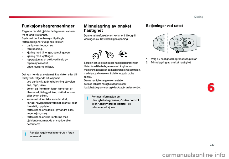 TOYOTA PROACE 2019  Instruksjoner for bruk (in Norwegian) 227
Proace_no_Chap06_conduite_ed01-2016
Minnelagring av ønsket 
hastighet
Denne minnefunksjonen kommer i tillegg til 
visningen av Trafikkskiltgjenkjenning.
Sjåføren kan velge å tilpasse hastighet