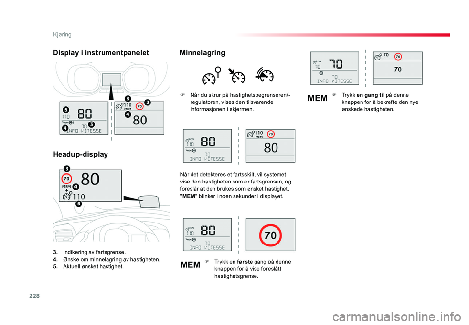 TOYOTA PROACE 2019  Instruksjoner for bruk (in Norwegian) 228
MEM
MEM
Proace_no_Chap06_conduite_ed01-2016
3. Indikering av fartsgrense.4. Ønske om minnelagring av hastigheten.5. Aktuell ønsket hastighet.
Display i instrumentpaneletHeadup-display Minnelagri