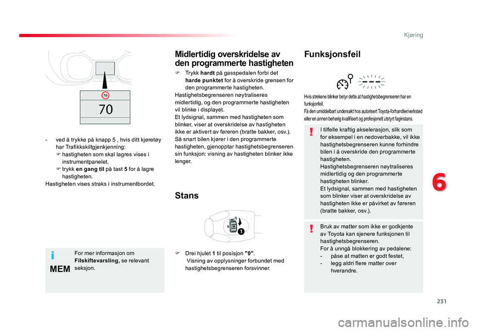 TOYOTA PROACE 2019 Instruksjoner for bruk (in Norwegian) 231
MEM
Proace_no_Chap06_conduite_ed01-2016
I tilfelle kraftig akselerasjon, slik som for eksempel i en nedoverbakke, vil ikke
hastighetsbegrenseren kunne forhindre
bilen i å overskride den program TOYOTA PROACE 2019 Instruksjoner for bruk (in Norwegian) 231
MEM
Proace_no_Chap06_conduite_ed01-2016
I tilfelle kraftig akselerasjon, slik som for eksempel i en nedoverbakke, vil ikke
hastighetsbegrenseren kunne forhindre
bilen i å overskride den program