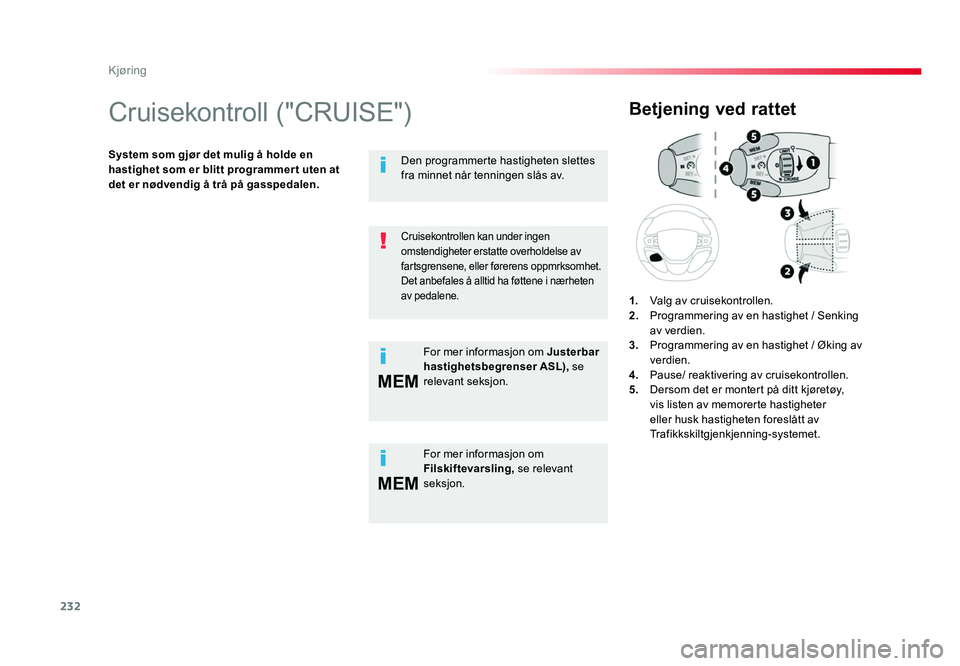 TOYOTA PROACE 2019 Instruksjoner for bruk (in Norwegian) 232
MEM
MEM
Proace_no_Chap06_conduite_ed01-2016
Cruisekontroll ("CRUISE")
System som gjør det mulig å holde en
hastighet som er blitt programmer t uten at
det er nødvendig å trå på gas TOYOTA PROACE 2019 Instruksjoner for bruk (in Norwegian) 232
MEM
MEM
Proace_no_Chap06_conduite_ed01-2016
Cruisekontroll ("CRUISE")
System som gjør det mulig å holde en
hastighet som er blitt programmer t uten at
det er nødvendig å trå på gas