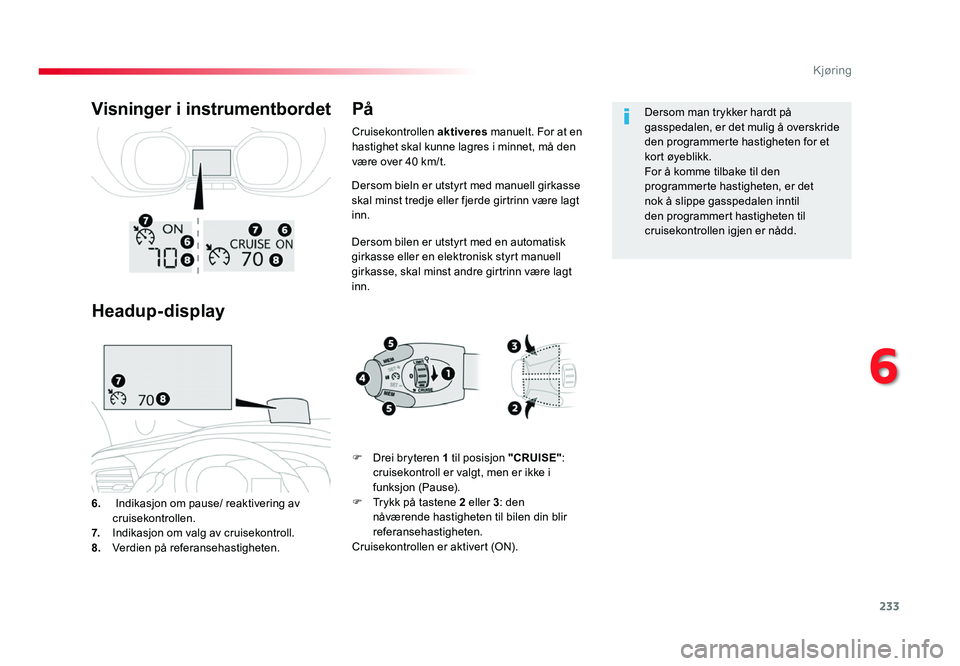 TOYOTA PROACE 2019 Instruksjoner for bruk (in Norwegian) 233
Proace_no_Chap06_conduite_ed01-2016
Dersom bieln er utstyrt med manuell girkasse skal minst tredje eller fjerde girtrinn være lagt
inn.
Dersom bilen er utstyrt med en automatisk
girkasse eller TOYOTA PROACE 2019 Instruksjoner for bruk (in Norwegian) 233
Proace_no_Chap06_conduite_ed01-2016
Dersom bieln er utstyrt med manuell girkasse skal minst tredje eller fjerde girtrinn være lagt
inn.
Dersom bilen er utstyrt med en automatisk
girkasse eller