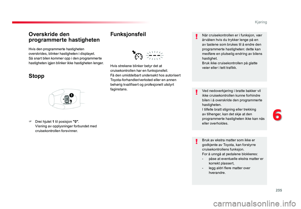 TOYOTA PROACE 2019 Instruksjoner for bruk (in Norwegian) 235
Proace_no_Chap06_conduite_ed01-2016
Overskride den
programmerte hastigheten
Hvis den programmerte hastigheten
overskrides, blinker hastigheten i displayet.
Så snart bilen kommer opp i den progr TOYOTA PROACE 2019 Instruksjoner for bruk (in Norwegian) 235
Proace_no_Chap06_conduite_ed01-2016
Overskride den
programmerte hastigheten
Hvis den programmerte hastigheten
overskrides, blinker hastigheten i displayet.
Så snart bilen kommer opp i den progr