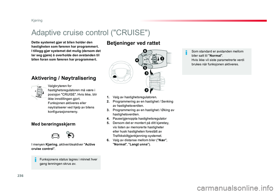 TOYOTA PROACE 2019 Instruksjoner for bruk (in Norwegian) 236
Proace_no_Chap06_conduite_ed01-2016
Adaptive cruise control ("CRUISE")
Dette systemet gjør at bilen holder den
hastigheten som føreren har programmer t.
I tillegg gjør systemet det mul TOYOTA PROACE 2019 Instruksjoner for bruk (in Norwegian) 236
Proace_no_Chap06_conduite_ed01-2016
Adaptive cruise control ("CRUISE")
Dette systemet gjør at bilen holder den
hastigheten som føreren har programmer t.
I tillegg gjør systemet det mul