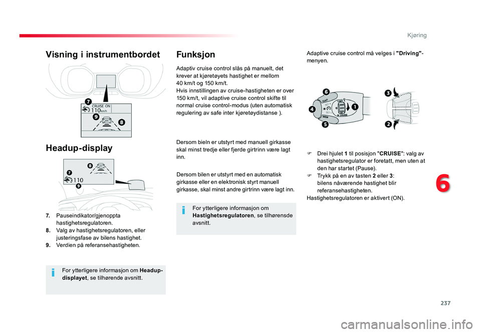 TOYOTA PROACE 2019 Instruksjoner for bruk (in Norwegian) 237
Proace_no_Chap06_conduite_ed01-2016
Dersom bilen er utstyrt med en automatisk girkasse eller en elektronisk styrt manuell
girkasse, skal minst andre girtrinn være lagt inn.
Dersom bieln er utsty TOYOTA PROACE 2019 Instruksjoner for bruk (in Norwegian) 237
Proace_no_Chap06_conduite_ed01-2016
Dersom bilen er utstyrt med en automatisk girkasse eller en elektronisk styrt manuell
girkasse, skal minst andre girtrinn være lagt inn.
Dersom bieln er utsty