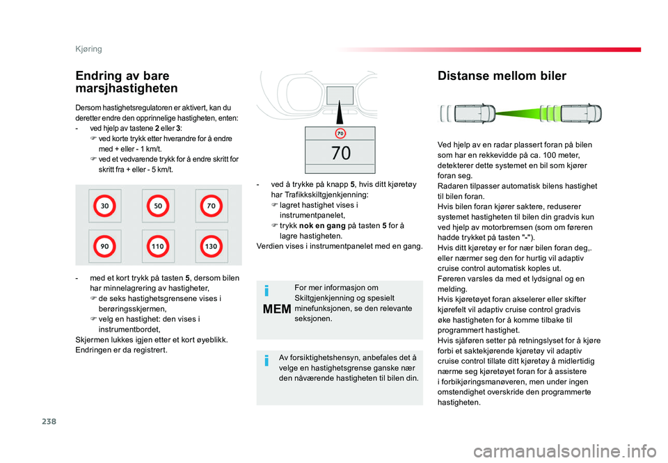 TOYOTA PROACE 2019 Instruksjoner for bruk (in Norwegian) 238
MEM
Proace_no_Chap06_conduite_ed01-2016
Dersom hastighetsregulatoren er aktivert, kan du deretter endre den opprinnelige hastigheten, enten:- ved hjelp av tastene 2 eller 3:
F ved korte trykk ett TOYOTA PROACE 2019 Instruksjoner for bruk (in Norwegian) 238
MEM
Proace_no_Chap06_conduite_ed01-2016
Dersom hastighetsregulatoren er aktivert, kan du deretter endre den opprinnelige hastigheten, enten:- ved hjelp av tastene 2 eller 3:
F ved korte trykk ett