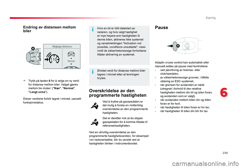 TOYOTA PROACE 2019 Instruksjoner for bruk (in Norwegian) 239
Proace_no_Chap06_conduite_ed01-2016
Disser verdiene forblir lagret i minnet, uansett funksjonsstatus. F
Trykk på tasten 6 for å velge en ny verdi
for distanse mellom biler. Valget gjøres
mel TOYOTA PROACE 2019 Instruksjoner for bruk (in Norwegian) 239
Proace_no_Chap06_conduite_ed01-2016
Disser verdiene forblir lagret i minnet, uansett funksjonsstatus. F
Trykk på tasten 6 for å velge en ny verdi
for distanse mellom biler. Valget gjøres
mel