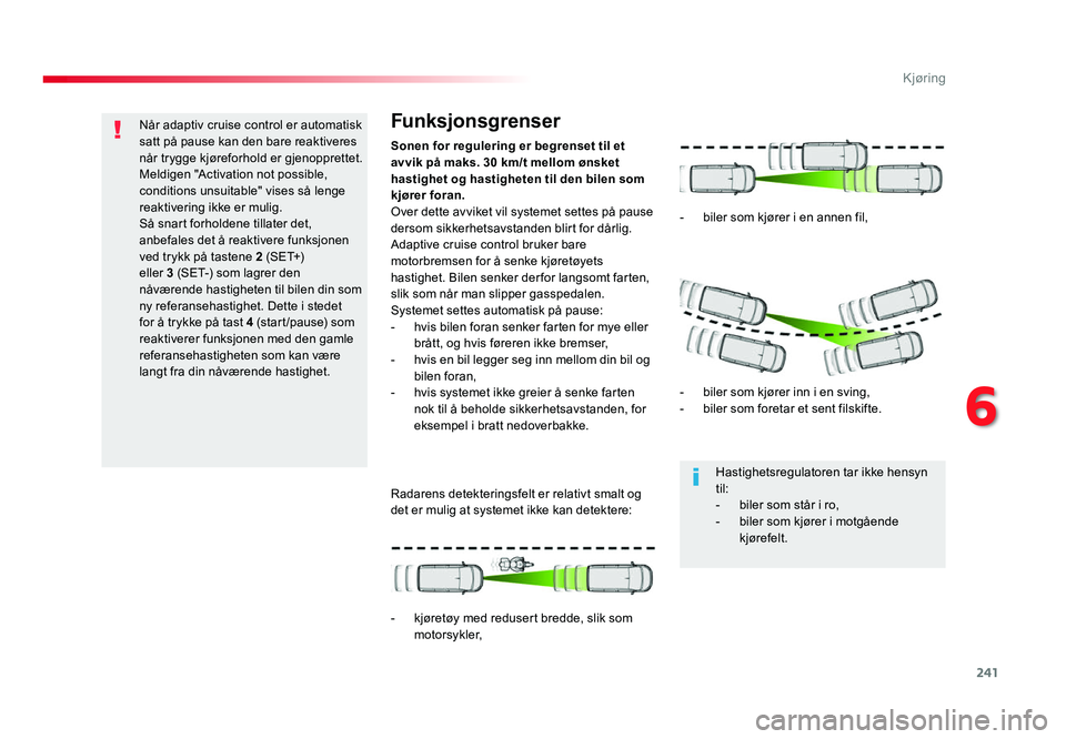 TOYOTA PROACE 2019 Instruksjoner for bruk (in Norwegian) 241
Proace_no_Chap06_conduite_ed01-2016
Når adaptiv cruise control er automatisk satt på pause kan den bare reaktiveres
når trygge kjøreforhold er gjenopprettet.
Meldigen "Activation not poss TOYOTA PROACE 2019 Instruksjoner for bruk (in Norwegian) 241
Proace_no_Chap06_conduite_ed01-2016
Når adaptiv cruise control er automatisk satt på pause kan den bare reaktiveres
når trygge kjøreforhold er gjenopprettet.
Meldigen "Activation not poss
