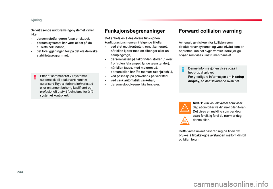 TOYOTA PROACE 2019 Instruksjoner for bruk (in Norwegian) 244
Proace_no_Chap06_conduite_ed01-2016
Selvutløsende nødbremsing-systemet virker ikke:- dersom støtfangeren foran er skadet,- dersom systemet har vært utløst på de 10 siste sekundene,- det fore TOYOTA PROACE 2019 Instruksjoner for bruk (in Norwegian) 244
Proace_no_Chap06_conduite_ed01-2016
Selvutløsende nødbremsing-systemet virker ikke:- dersom støtfangeren foran er skadet,- dersom systemet har vært utløst på de 10 siste sekundene,- det fore
