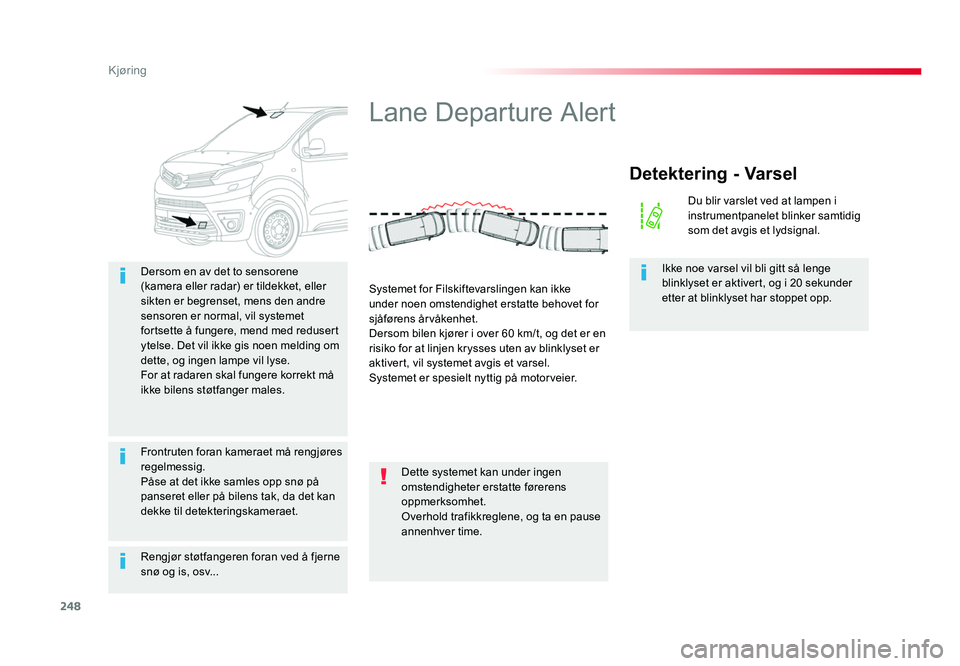 TOYOTA PROACE 2019 Instruksjoner for bruk (in Norwegian) 248
Proace_no_Chap06_conduite_ed01-2016
Rengjør støtfangeren foran ved å fjerne snø og is, osv... Dersom en av det to sensorene
(kamera eller radar) er tildekket, eller
sikten er begrenset, mens TOYOTA PROACE 2019 Instruksjoner for bruk (in Norwegian) 248
Proace_no_Chap06_conduite_ed01-2016
Rengjør støtfangeren foran ved å fjerne snø og is, osv... Dersom en av det to sensorene
(kamera eller radar) er tildekket, eller
sikten er begrenset, mens